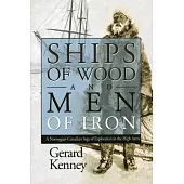 Ships of Wood And Men of Iron: A Norwegian-Canadian Saga of Exploration in the High Artic