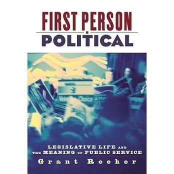 First Person Political: Legislative Life And the Meaning of Public Service