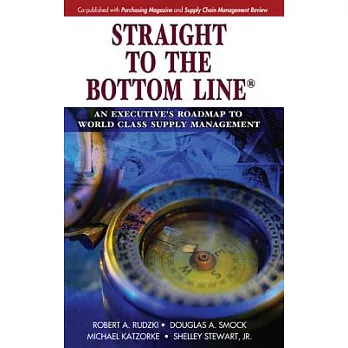 Straight to the Bottom Line: An Executive’s Roadmap to World Class Supply Management