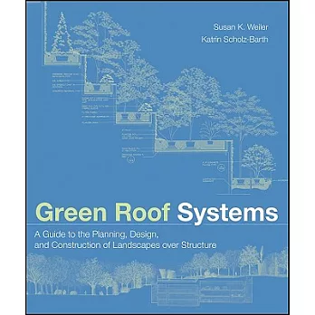 Green Roof Systems: A Guide to the Planning, Design And Construction of Landscapes over Structure