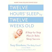 Twelve Hours’ Sleep by Twelve Weeks Old: A Step-by-step Plan for Baby Sleep Success