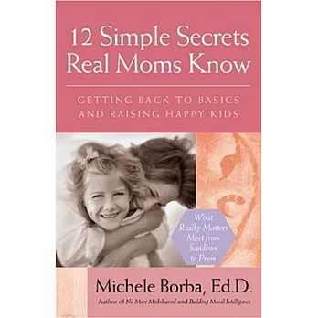 12 Simple Secrets Real Moms Know: Getting Back to Basics and Raising Happy Kids