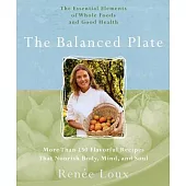 The Balanced Plate: More Than 150 Falvorful Recipes That Nourish Body, Mind and Soul : the Essential Elements of Whole Foods and
