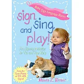 Sign, Sing, And Play!: Fun Signing Activities for You And Your Baby