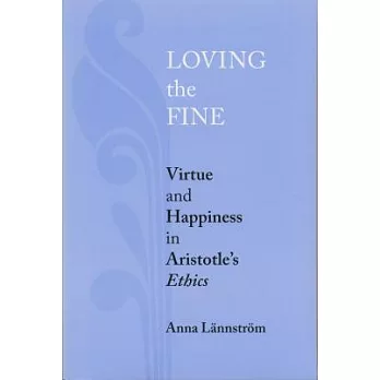 Loving the Fine: Virtue and Happiness in Artistotle’s Ethics