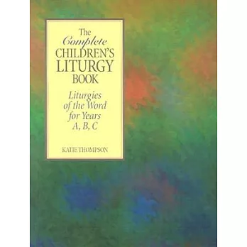 The Complete Children’s Liturgy Book: Liturgies of the World for Years A, B, C
