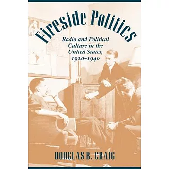 Fireside politics : radio and political culture in the United States, 1920-1940 /