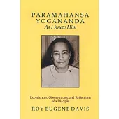 Paramahansa Yogananda As I Knew Him: Experiences, Observations, And Reflections of a Disciple