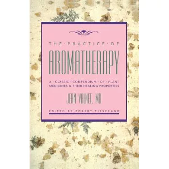 The Practice of Aromatherapy: A Classic Compendium of Plant Medicines and Their Healing Properties