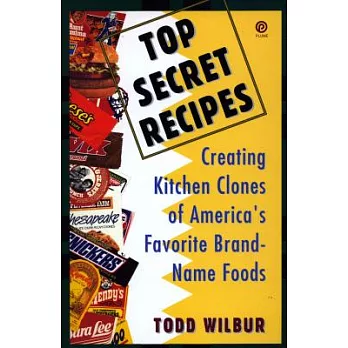 Top Secret Recipes: Creating Kitchen Clones of America’s Favorite Brand-Name Foods