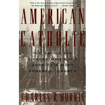 American Catholic: The Saints and Sinners Who Built America’s Most Powerful Church