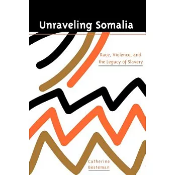 Unraveling Somalia: Race, Violence, and the Legacy of Slavery