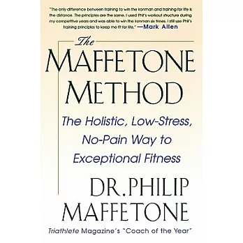 The Maffetone Method: The Holistic, Low-Stress, No-Pain Way to Exceptional Fitness