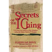 Secrets of the I Ching: Get What You Want in Every Situation Using the Classic Bookof Changes