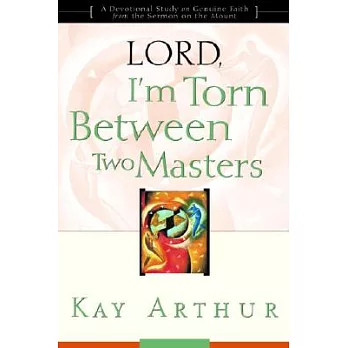 Lord, I’m Torn Between Two Masters: A Devotional Study on Genuine Faith from the Sermon on the Mount