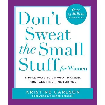 Don’t Sweat the Small Stuff for Women: Simple Ways to Do What Matters Most and Find Time for You