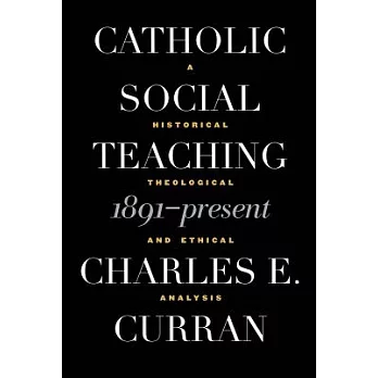 Catholic Social Teaching 1891-Present: A Historical, Theological, and Ethical Analysis