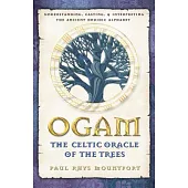Ogam, the Celtic Oracle of the Trees: Understanding, Casting, and Interpreting the Ancient Druidic Alphabet