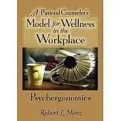 A Pastoral Counselor’s Model for Wellness in the Workplace: Psychergonomics