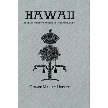 Hawaii: The Past, Present and Future of Its Island : An Historic Account of the Sandwich Islands of Polynesia