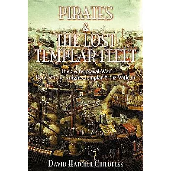 Pirates and the Lost Templar Fleet: The Secret Naval War Between the Knights Templar and the Vatican