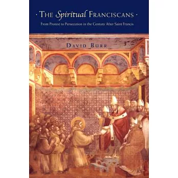 Spiritual Franciscans: From Protest to Persecution in the Century After Saint Francis