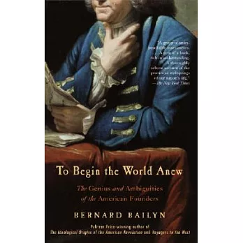 To begin the world anew : the genius and ambiguities of the American founders /