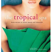 The Tropical Spa: Asian Secrets of Health, Beauty and Relaxation