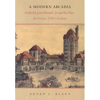 Modern Arcadia: Frederick Law Olmsted Jr. and the Plan for Forest Hills Gardens