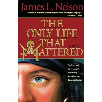 The Only Life That Mattered: The Short and Merry Lives of Anne Bonny, Mary Read, and Calico Jack Rackam