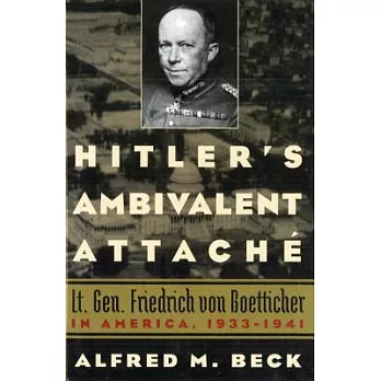 Hitler’s Ambivalent Attache: Lt. Gen. Friedrich Von Boetticher In America, 1933-1941