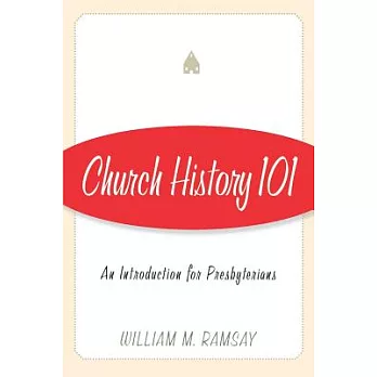 Church History 101: An Introduction For Presbyterians