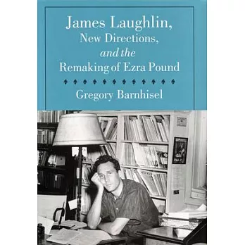 James Laughlin, New Directions, and the Remaking of Ezra Pound