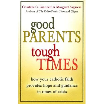 Good Parents, Tough Times: How Your Catholic Faith Provides Hope And Guidance In Times Of Crisis