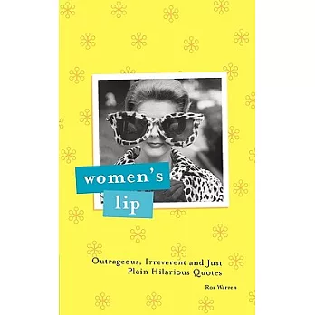 Women’s Lip: Outrageous, Irreverent And Just Plain Hilarious Quotes