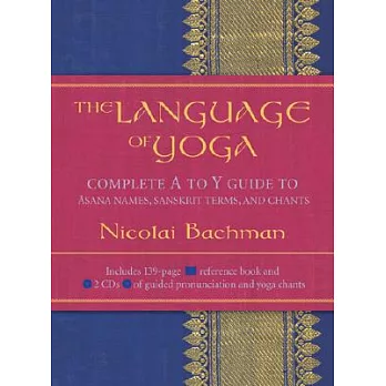 The Language of Yoga: Complete A to Y Guide to Asana Names, Sanskrit Terms, and Chants [With 2 CDs]