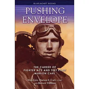Pushing the Envelope: The Career of Fighter Ace and Test Pilot Marion Carl