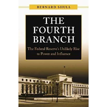 The Fourth Branch: The Federal Reserve’s Unlikely Rise To Power And Influence