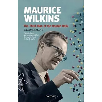 Maurice Wilkins: The Third Man of the Double Helix: An Autobiography