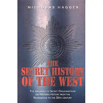 The Secret History of the West: The Influence of Secret Organizations on Western History from the Renaissance to the 20th Centur