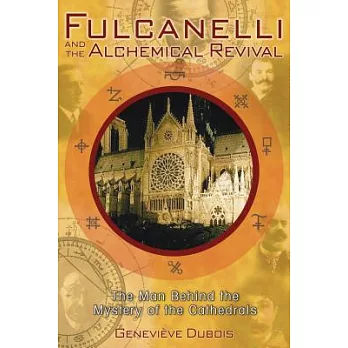 Fulcanelli And the Alchemical Revival: The Man Behind the Mystery of the Cathedrals