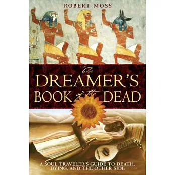 The Dreamer’s Book of the Dead: A Soul Traveler’s Guide to Death, Dying, And the Other Side