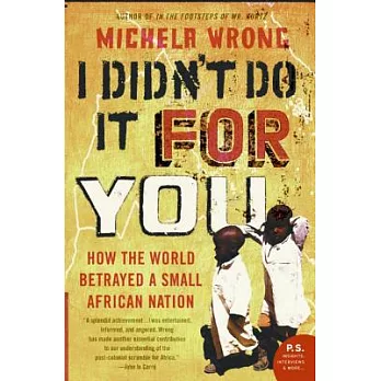 I Didn’t Do It for You: How the World Betrayed a Small African Nation