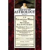 Christian Astrology, Book 3: An Easie And Plaine Method Teaching How to Judge upon Nativities