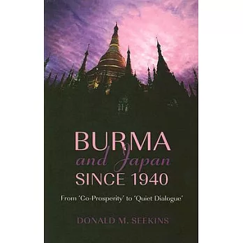 Burma And Japan Since 1940: From ’Co-prosperity’ to ’Quiet Dialogue’