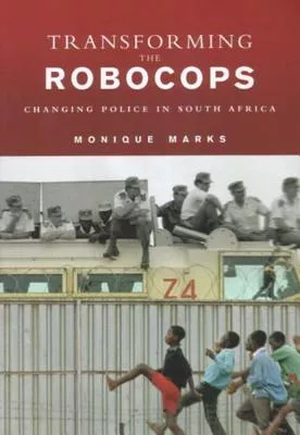 Transforming the Robocops: Changing Police in South Africa