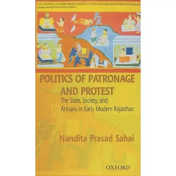 Politics of Patronage And Protest: The State, Society, And Artisans in Early Modern Rajasthan
