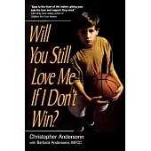 Will You Still Love Me If I Don’t Win?: A Guide for Parents of Young Athletes