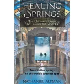 Healing Springs: The Ultimate Guide to Taking the Waters : From Hidden Springs to the World’s Greatest Spas