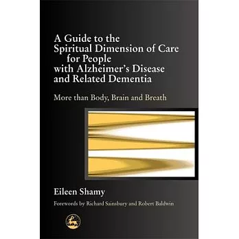 A Guide to the Spiritual Dimension of Care for People With Alzheimer s Disease and Related Dementia: More Than Body, Brain, and